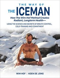 bokomslag Way of the iceman - how the wim hof method creates radiant, longterm health