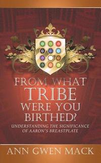 bokomslag From What Tribe Were You Birthed?: Understanding the Significance of Aaron's Breastplate