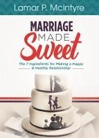 bokomslag Marriage Made Sweet: 7 Ingredients for Making a Happy & Healthy Relationship