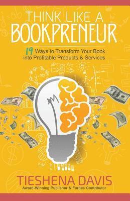 Tieshena Davis - Think Like a Bookpreneur: 19 Ways to Transform Your Book into Profitable Products & Services, Häftad