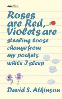 bokomslag Roses are Red, Violets Are Stealing Loose Change From My Pockets While I Sleep