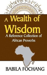 bokomslag A Wealth of Wisdom. A Reference Collection of African Proverbs