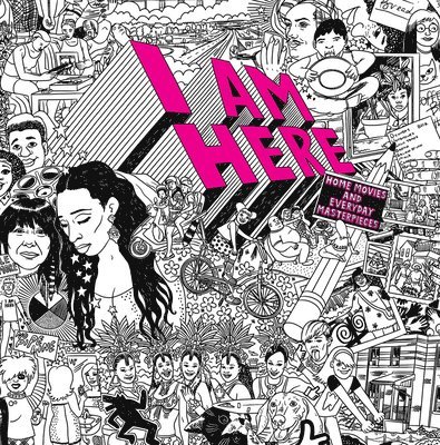 I AM HERE: Home Movies and Everyday Masterpieces 1
