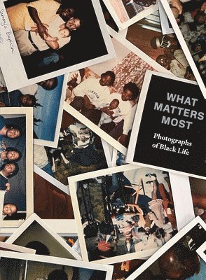 Fred Moten, Zun Lee, Sophie Hackett - What Matters Most: Photographs of Black Life, Inbunden
