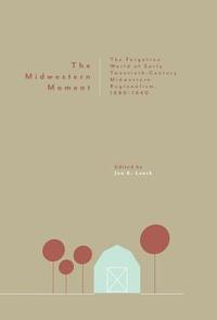 bokomslag The Midwestern Moment: The Forgotten World of Early Twentieth-Century Midwestern Regionalism, 1880-1940