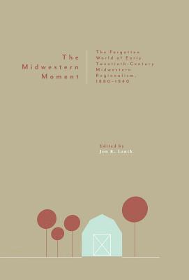 bokomslag The Midwestern Moment: The Forgotten World of Early Twentieth-Century Midwestern Regionalism, 1880-1940