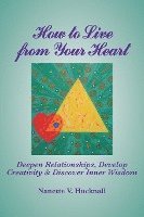 Nanette Hucknall - How to Live from Your Heart: Deepen Relationships, Develop Creativity, and Discover Inner Wisdom, Häftad