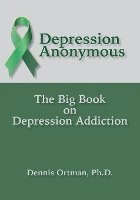 bokomslag Depression Anonymous: The Big Book on Depression Addiction
