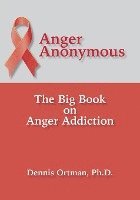 Dennis Ortman - Anger Anonymous: The Big Book on Anger Addiction, Häftad