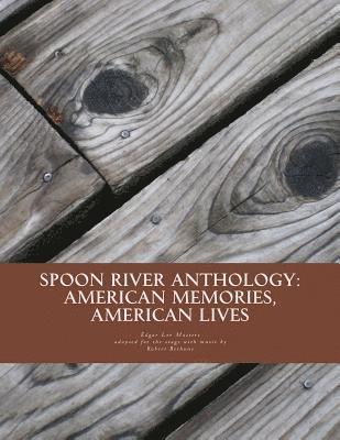 Spoon River Anthology: American Memories, American Lives: An adaptation with music for the stage 1