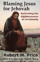 Blaming Jesus for Jehovah: Rethinking the Righteousness of Christianity 1
