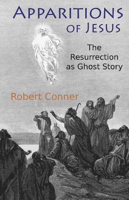 Robert Conner - Apparitions of Jesus: The Resurrection as Ghost Story, Häftad
