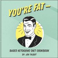bokomslag You're Fat Based Ketogenic Diet Cookbook