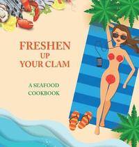 bokomslag Freshen Up Your Clam - A Seafood Cookbook