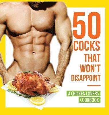 bokomslag 50 Cocks That Won't Disappoint - A Chicken Lovers Cookbook