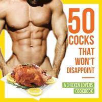 bokomslag 50 Cocks That Won't Disappoint - A Chicken Lovers Cookbook