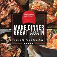 bokomslag Make Dinner Great Again - An American Cookbook