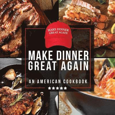 Make Dinner Great Again - An American Cookbook 1