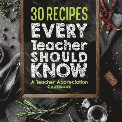 30 Recipes Every Teacher Should Know - A Teacher Appreciation Cookbook 1