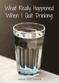 bokomslag What Really Happened When I Quit Drinking