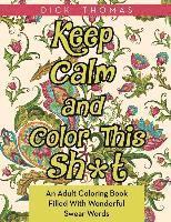 bokomslag Keep Calm and Color This Sh*t: An Adult Coloring Book Filled With Wonderful Swear Words