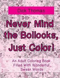 bokomslag Never Mind the Bollocks, Just Color!: An Adult Coloring Book Filled With Wonderful Swear Words