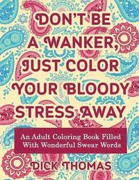 bokomslag Don't be a Wanker, Just Color Your Bloody Stress Away