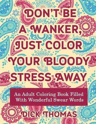 bokomslag Don't be a Wanker, Just Color Your Bloody Stress Away