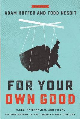 Adam Hoffer, Todd Nesbit - For Your Own Good: Taxes, Paternalism, and Fiscal Discrimination in the Twenty-First Century, Häftad