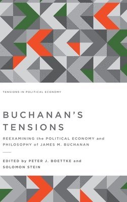 Peter J. Boettke, Solomon Stein - Buchanan's Tensions: Reexamining the Political Economy and Philosophy of James M. Buchanan, Inbunden