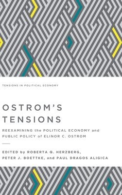 Paul Dragos Aligica, Peter J. Boettke - Ostrom's Tensions: Reexamining the Political Economy and Public Policy of Elinor C. Ostrom, Inbunden