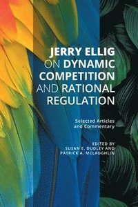 bokomslag Jerry Ellig on Dynamic Competition and Rational Regulation