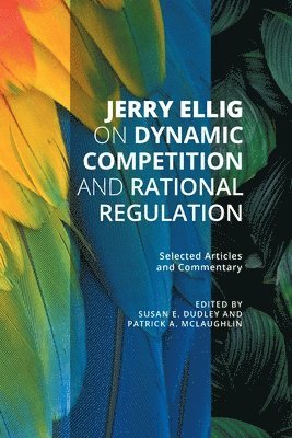 Jerry Ellig, Susan E Dudley, Patrick A McLaughlin - Jerry Ellig on Dynamic Competition and Rational Regulation, Häftad