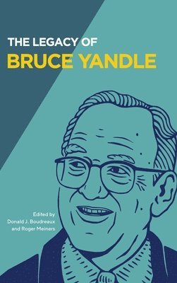 Bruce Yandle, Donald J Boudreaux, Roger Meiners, Donald J. Boudreaux - Legacy of Bruce Yandle, Inbunden
