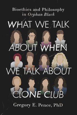 Gregory E. Pence, Gregory E Pence - What We Talk About When We Talk About Clone Club, Häftad