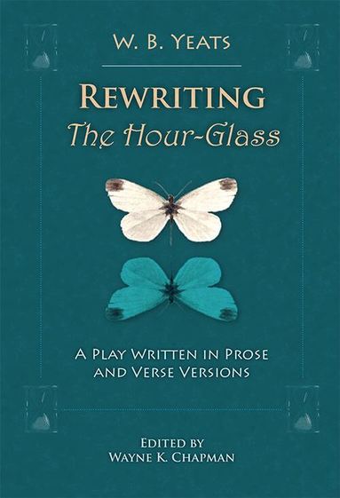 W. B. Yeats, Wayne K. Chapman - Rewriting The Hour-Glass, Inbunden