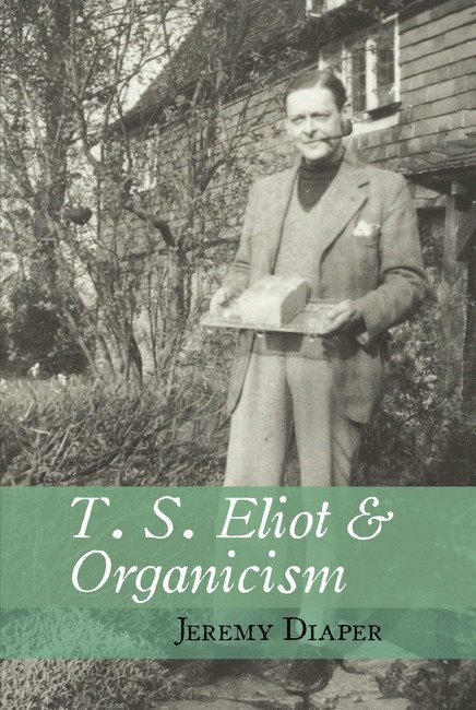 Jeremy Diaper, Jeremy (University of Birmingham) Diaper - T. S. Eliot and Organicism, Inbunden