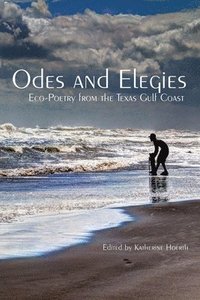 bokomslag Odes and Elegies: Eco-Poetry from the Texas Gulf Coast