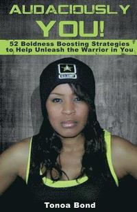 bokomslag Audaciously YOU: 52 Boldness Boosting Strategies to Help Unleash the Warrior in You