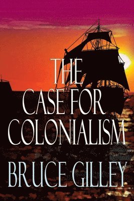 Bruce Gilley - Case for Colonialism, Häftad