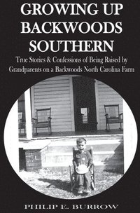 bokomslag Growing Up Backwoods Southern: True Stories & Confessions of Being Raised by Grandparents on a Backwoods North Carolina Farm