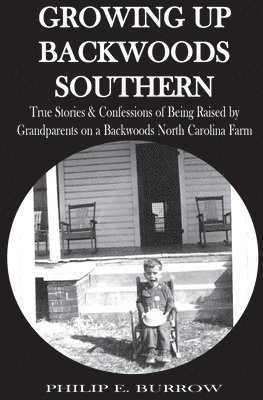 Growing Up Backwoods Southern: True Stories & Confessions of Being Raised by Grandparents on a Backwoods North Carolina Farm 1