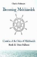 bokomslag Becoming Melchizedek: Heaven's Priesthood and Your Journey: Unto Fullness