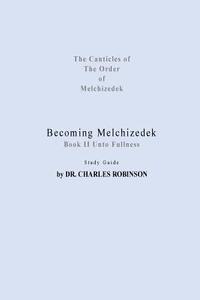 bokomslag Becoming Melchizedek: Heaven's Priesthood and Your Journey: Unto Fullness Study Guide