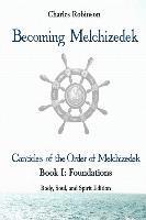 bokomslag Becoming Melchizedek: The Eternal Priesthood and Your Journey: Foundations, Body, Soul, and Spirit Edition