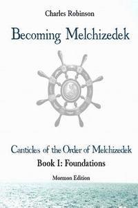 bokomslag Becoming Melchizedek: The Eternal Priesthood and Your Journey: Foundations, Mormon Edition