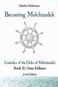 bokomslag Becoming Melchizedek: The Eternal Priesthood and Your Journey: Unto Fullness, Jewish Edition