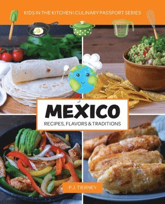 Mexico, Recipes, Flavors, & Traditions: Kids in the Kitchen Volume 1 1