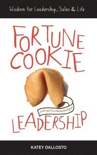 bokomslag Fortune Cookie Leadership: Wisdom for Leadership, Sales & Life