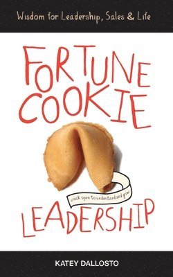 bokomslag Fortune Cookie Leadership: Wisdom for Leadership, Sales & Life